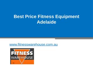 Best Price Fitness Equipment Adelaide - www.fitnesswarehouse.com.au.pptx
